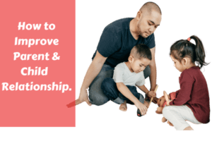 How to Improve Parent and Child relationship